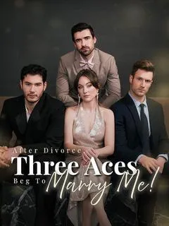 After Divorce Three Aces Beg to Marry Me