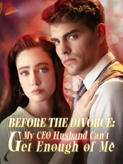 Before the Divorce: My CEO Husband Can't Get Enough of Me