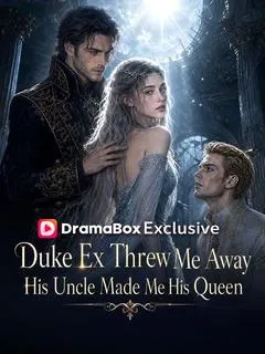 Duke Ex Threw Me Away, His Uncle Made Me His Queen