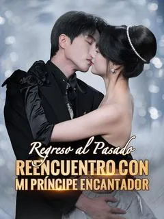 Regreso al Pasado: Reencuentro con mi Príncipe Encantador