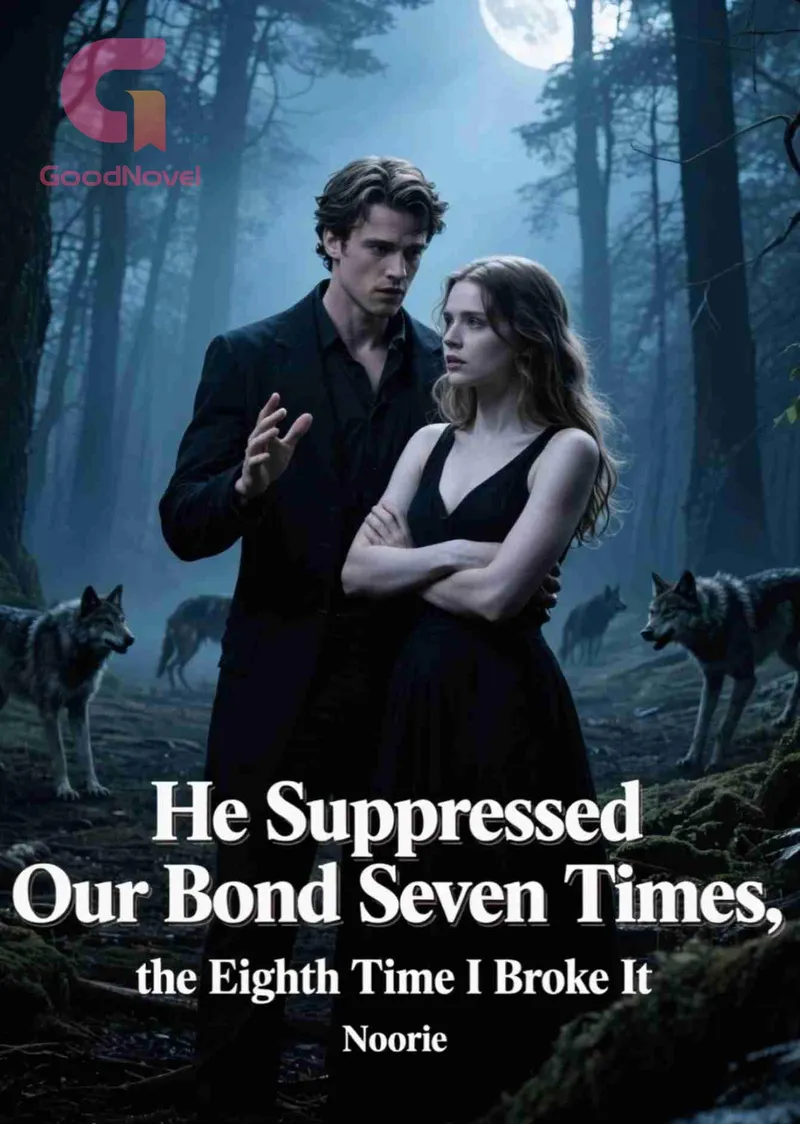 He Suppressed Our Bond Seven Times, the Eighth Time I Broke It