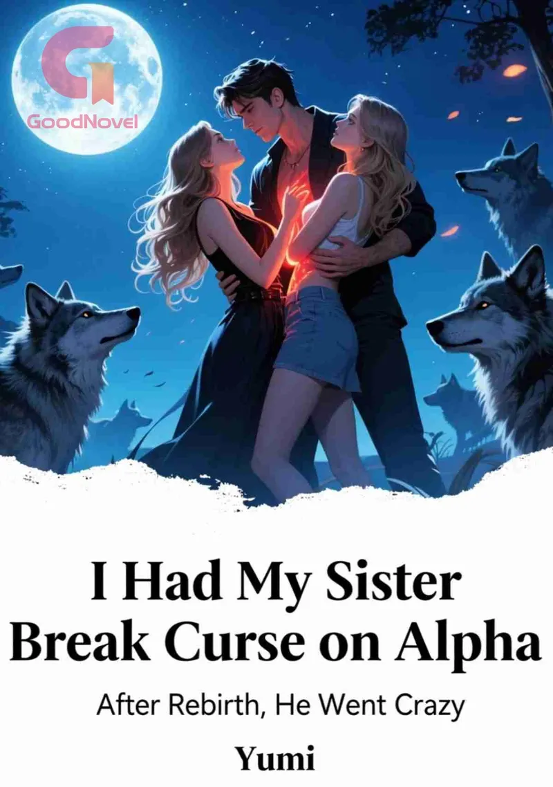 I Had My Sister Break Curse on Alpha After Rebirth, He Went Crazy