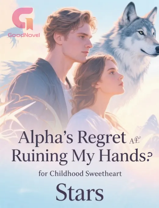 Alpha’s Regret After Ruining My Hands for Childhood Sweetheart