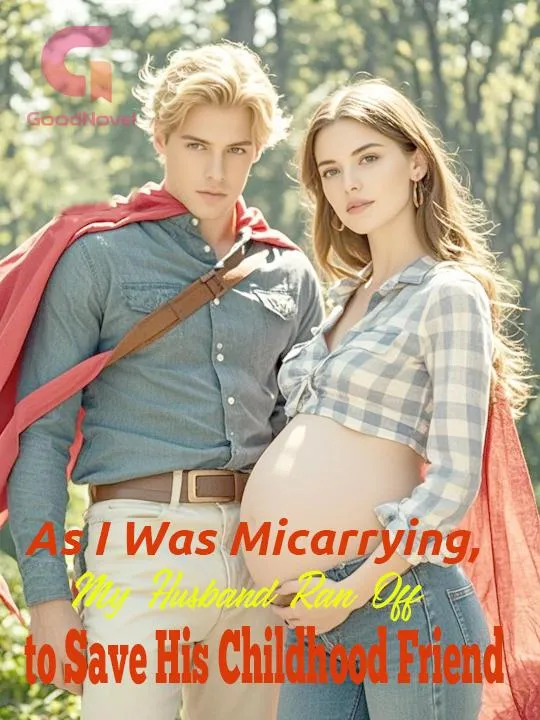 As I Was Micarrying, My Husband Ran Off to Save His Childhood Friend