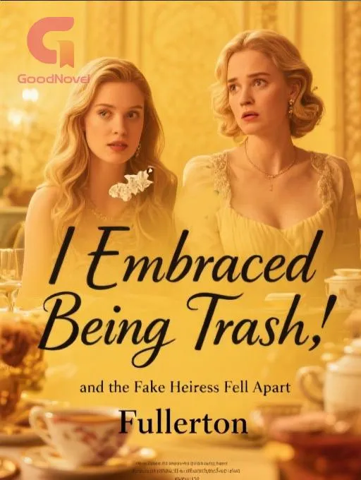 I Embraced Being Trash, and the Fake Heiress Fell Apart