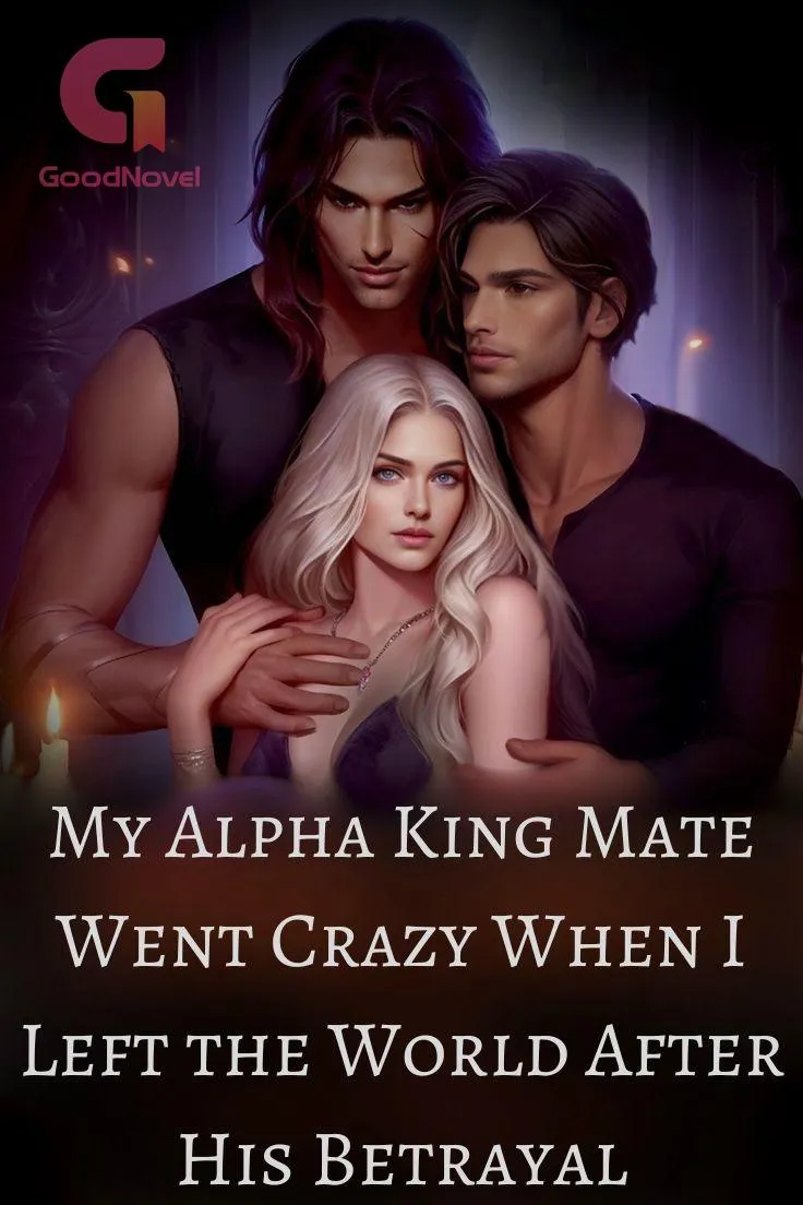 My Alpha King Mate Went Crazy When I Left the World After His Betrayal