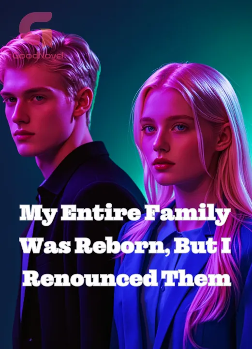 My Entire Family Was Reborn, But I Renounced Them