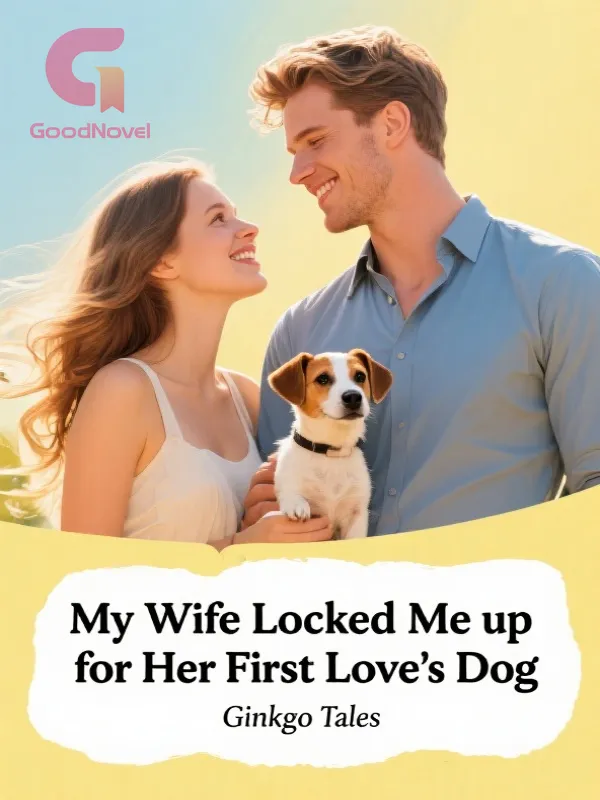 My Wife Locked Me up for Her First Love's Dog
