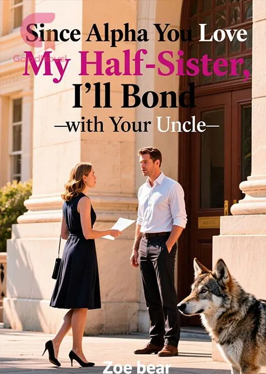 Since Alpha You Love My Half-Sister, I'll Bond with Your Uncle