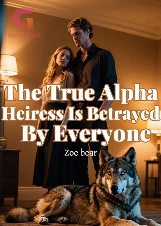 The True Alpha Heiress Is Betrayed By Everyone