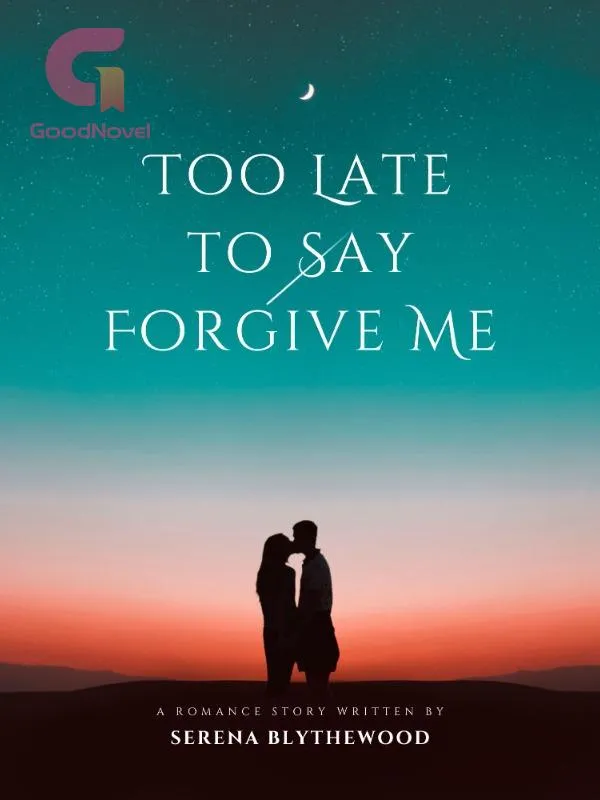Too Late to Say Forgive Me