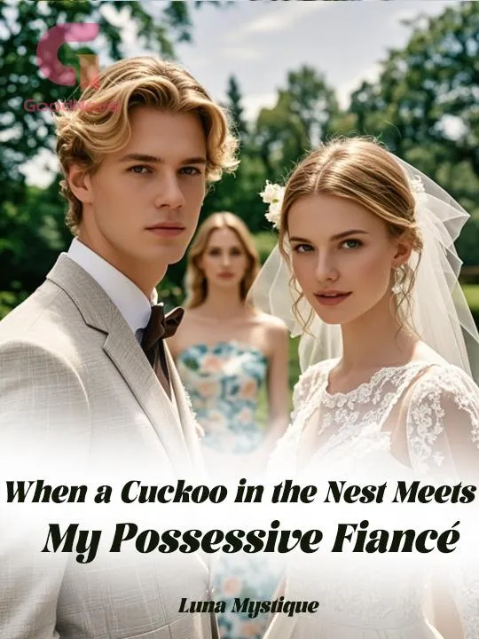 When a Cuckoo in the Nest Meets My Possessive Fiancé