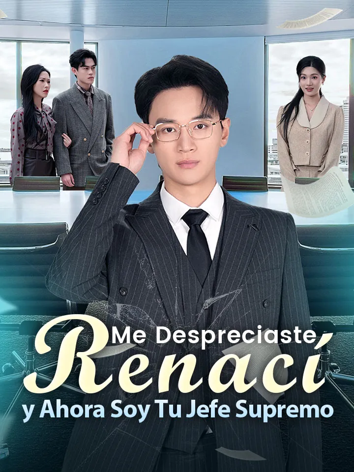 Me Despreciaste, Renací y Ahora Soy Tu Jefe Supremo Drama Chino con 74 Episodios