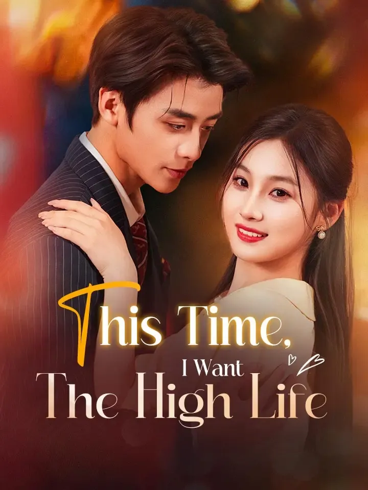 This Time, I Want The High Life Chinese Drama ENG Dubbed Full 71 Episodes