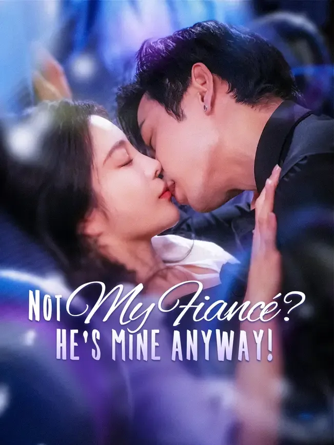 Not My Fiancé? He’s Mine Anyway!